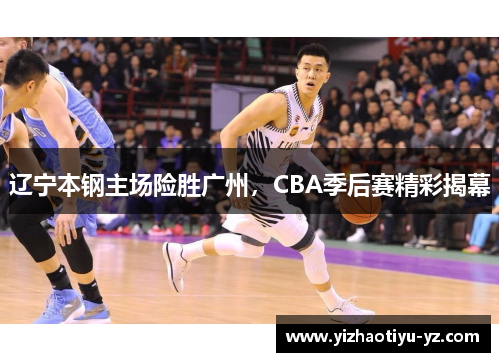 辽宁本钢主场险胜广州，CBA季后赛精彩揭幕