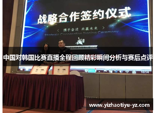 中国对韩国比赛直播全程回顾精彩瞬间分析与赛后点评