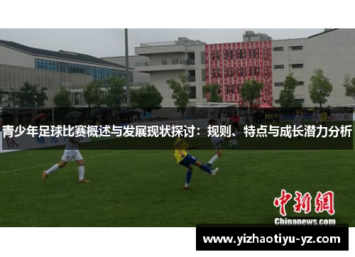 青少年足球比赛概述与发展现状探讨：规则、特点与成长潜力分析