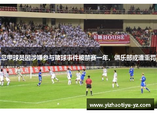 意甲球员因涉嫌参与赌球事件被禁赛一年，俱乐部或遭重罚