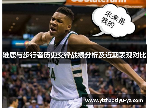 雄鹿与步行者历史交锋战绩分析及近期表现对比