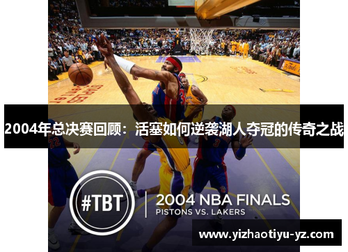 2004年总决赛回顾：活塞如何逆袭湖人夺冠的传奇之战
